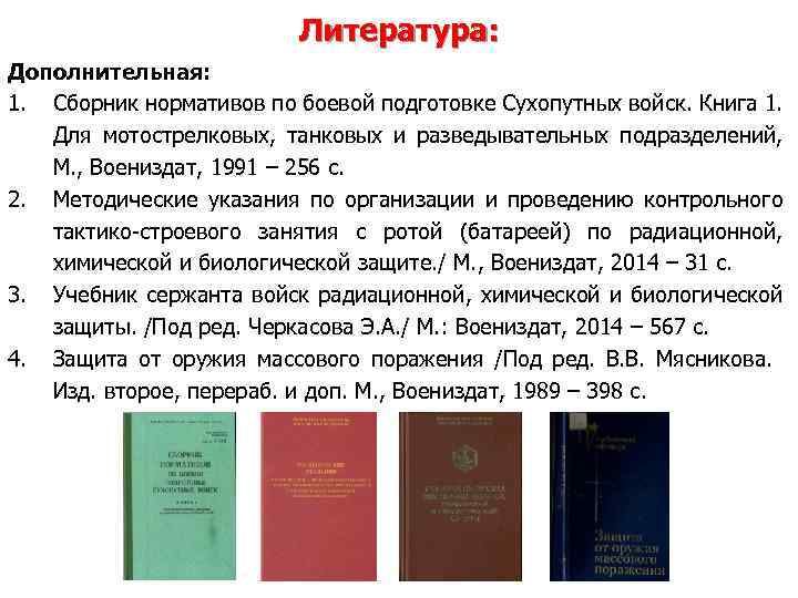 Литература: Дополнительная: 1. Сборник нормативов по боевой подготовке Сухопутных войск. Книга 1. Для мотострелковых,