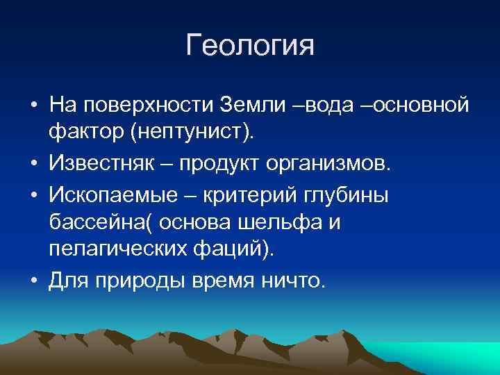 Геология • На поверхности Земли –вода –основной фактор (нептунист). • Известняк – продукт организмов.