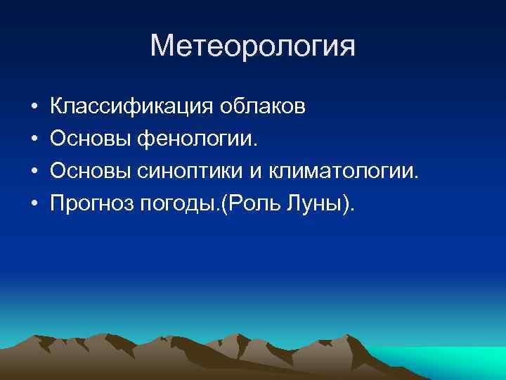 Метеорология • • Классификация облаков Основы фенологии. Основы синоптики и климатологии. Прогноз погоды. (Роль