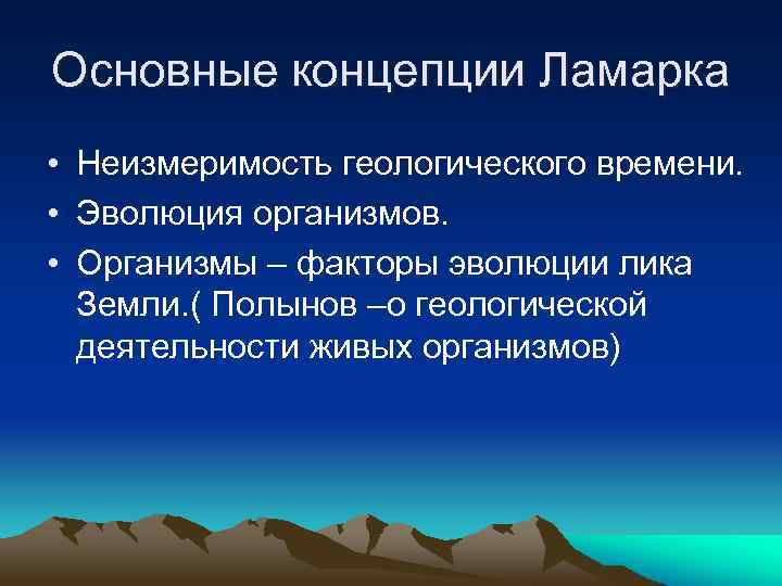 Основные концепции Ламарка • Неизмеримость геологического времени. • Эволюция организмов. • Организмы – факторы