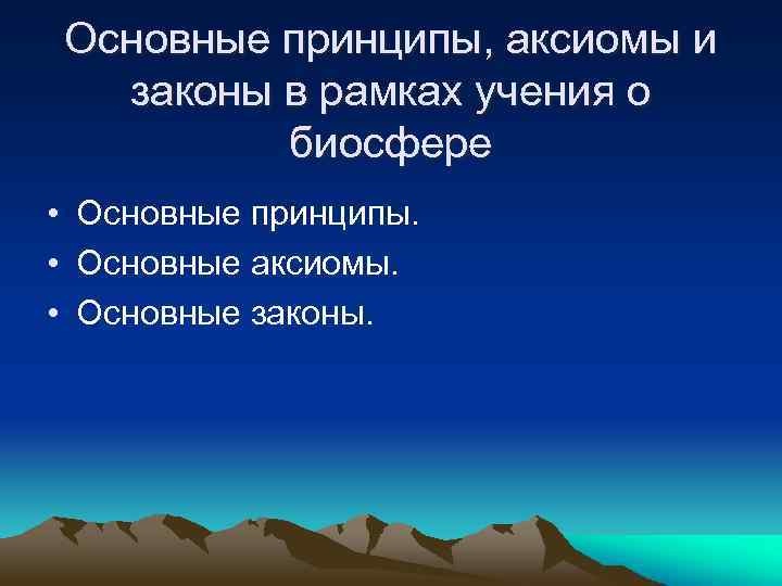 Основные принципы, аксиомы и законы в рамках учения о биосфере • Основные принципы. •