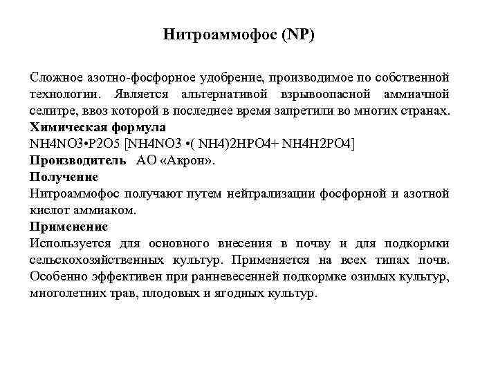 Нитроаммофос (NP) Сложное азотно-фосфорное удобрение, производимое по собственной технологии. Является альтернативой взрывоопасной аммиачной селитре,