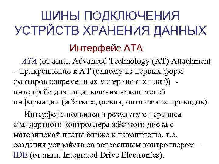 ШИНЫ ПОДКЛЮЧЕНИЯ УСТРЙСТВ ХРАНЕНИЯ ДАННЫХ Интерфейс ATA (от англ. Advanced Technology (AT) Attachment –