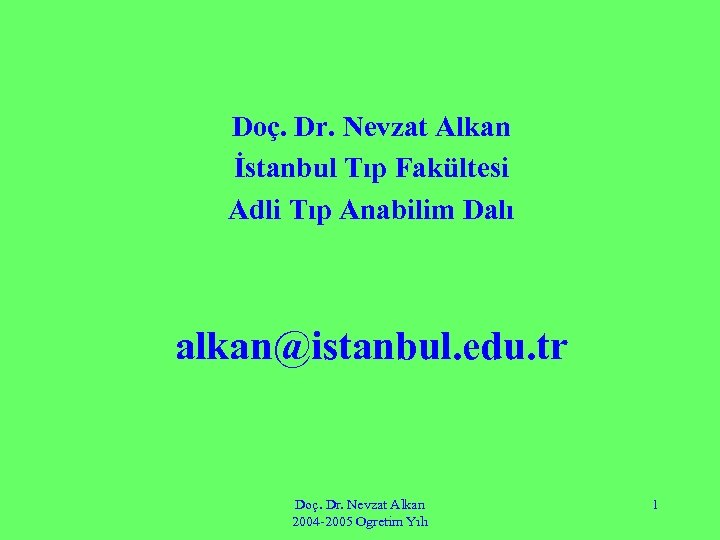 Doç. Dr. Nevzat Alkan İstanbul Tıp Fakültesi Adli Tıp Anabilim Dalı alkan@istanbul. edu. tr