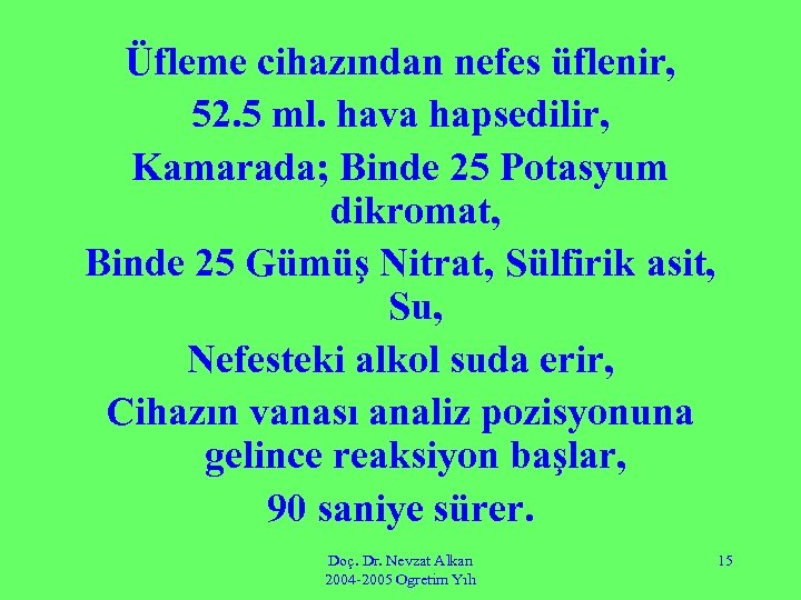 Üfleme cihazından nefes üflenir, 52. 5 ml. hava hapsedilir, Kamarada; Binde 25 Potasyum dikromat,