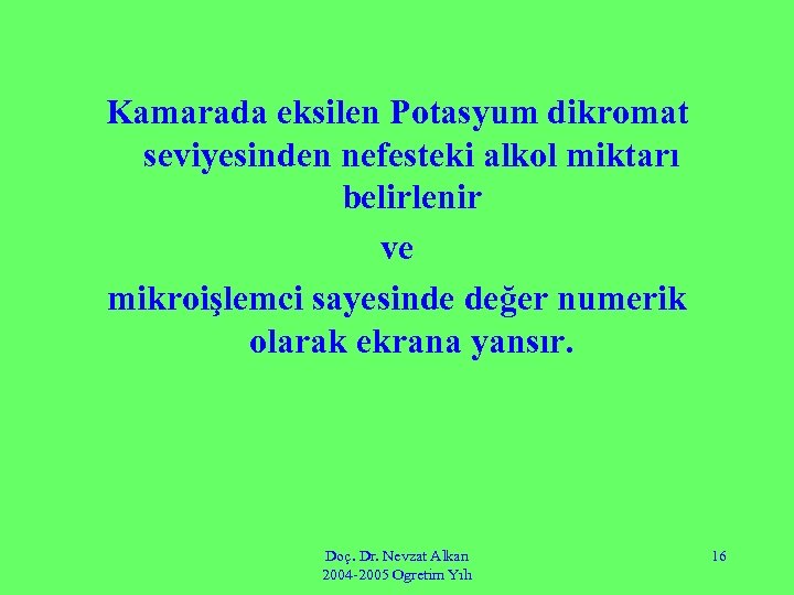 Kamarada eksilen Potasyum dikromat seviyesinden nefesteki alkol miktarı belirlenir ve mikroişlemci sayesinde değer numerik