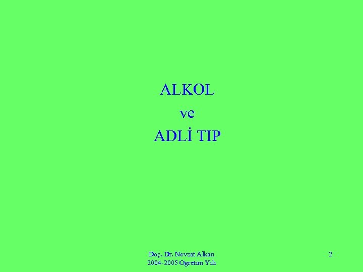 ALKOL ve ADLİ TIP Doç. Dr. Nevzat Alkan 2004 -2005 Ogretim Yılı 2 