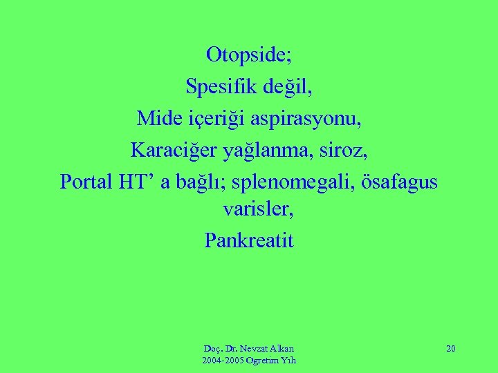Otopside; Spesifik değil, Mide içeriği aspirasyonu, Karaciğer yağlanma, siroz, Portal HT’ a bağlı; splenomegali,