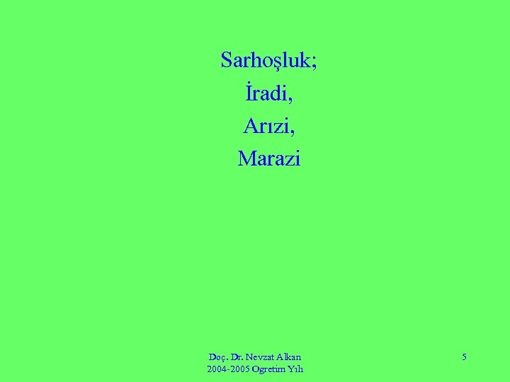 Sarhoşluk; İradi, Arızi, Marazi Doç. Dr. Nevzat Alkan 2004 -2005 Ogretim Yılı 5 