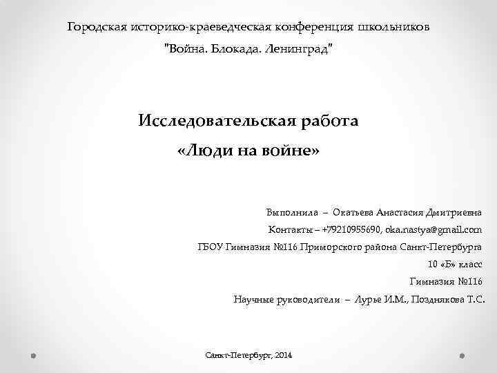 Городская историко-краеведческая конференция школьников "Война. Блокада. Ленинград" Исследовательская работа «Люди на войне» Выполнила –