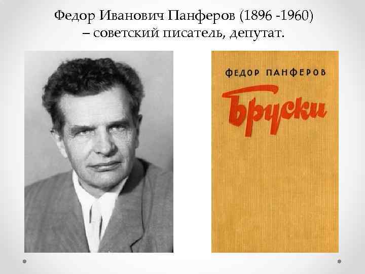 Федор Иванович Панферов (1896 -1960) – советский писатель, депутат. 