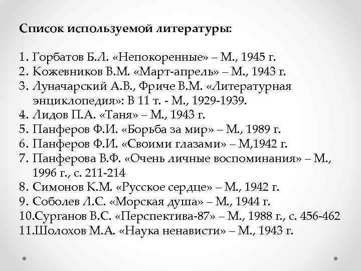 Список используемой литературы: 1. Горбатов Б. Л. «Непокоренные» – М. , 1945 г. 2.