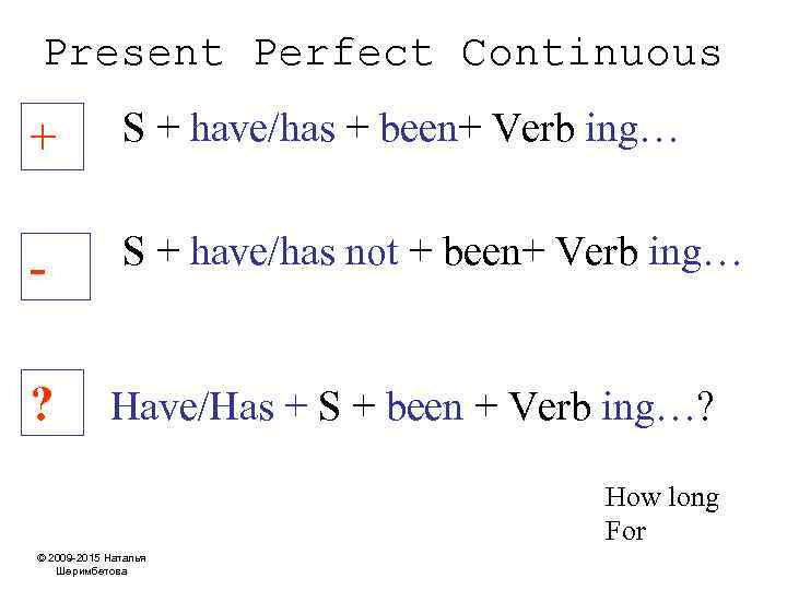 Present Perfect Continuous + S + have/has + been+ Verb ing… - S +