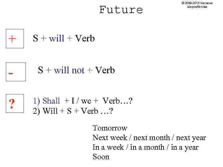 Future + ? © 2009 -2015 Наталья Шеримбетова S + will + Verb S