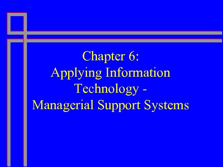 Chapter 6: Applying Information Technology Managerial Support Systems 