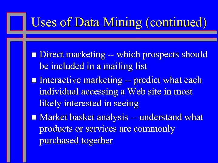 Uses of Data Mining (continued) Direct marketing -- which prospects should be included in