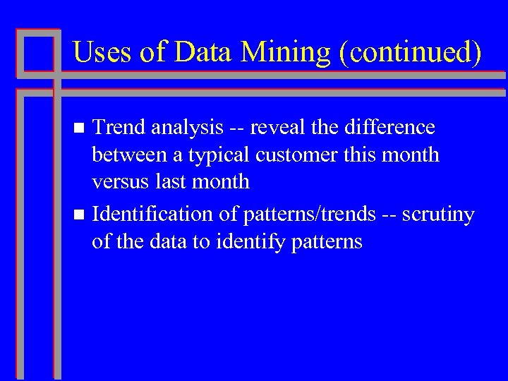 Uses of Data Mining (continued) Trend analysis -- reveal the difference between a typical