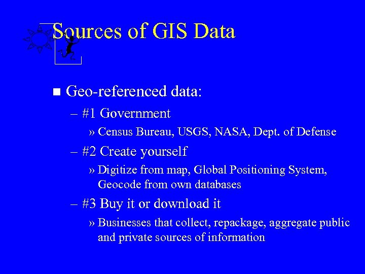 Sources of GIS Data n Geo-referenced data: – #1 Government » Census Bureau, USGS,