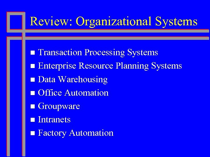 Review: Organizational Systems Transaction Processing Systems n Enterprise Resource Planning Systems n Data Warehousing