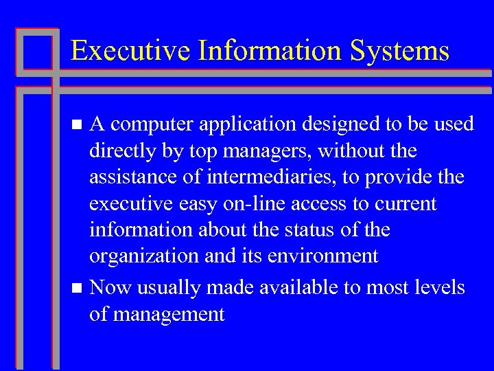 Executive Information Systems A computer application designed to be used directly by top managers,