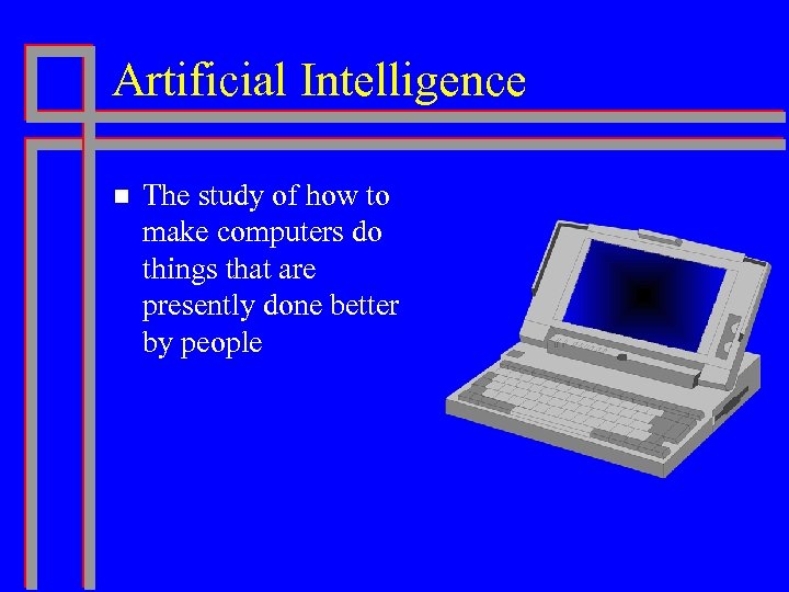 Artificial Intelligence n The study of how to make computers do things that are