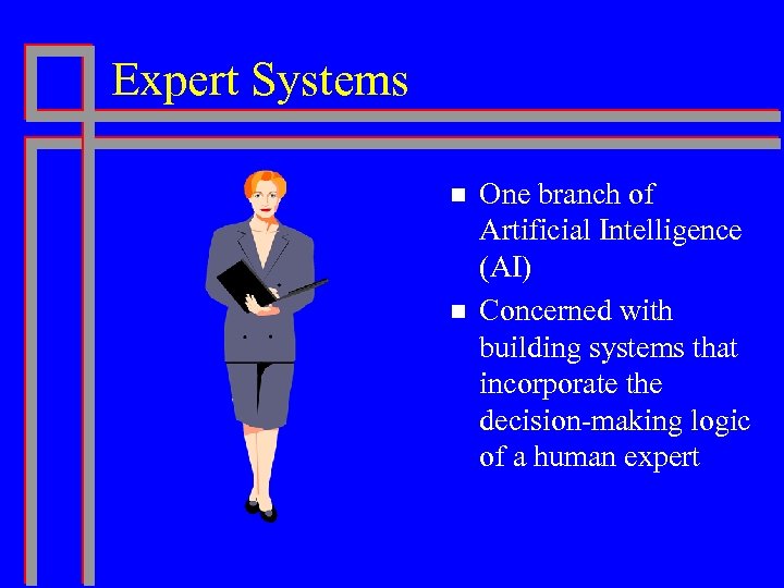Expert Systems n n One branch of Artificial Intelligence (AI) Concerned with building systems