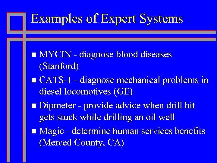 Examples of Expert Systems MYCIN - diagnose blood diseases (Stanford) n CATS-1 - diagnose