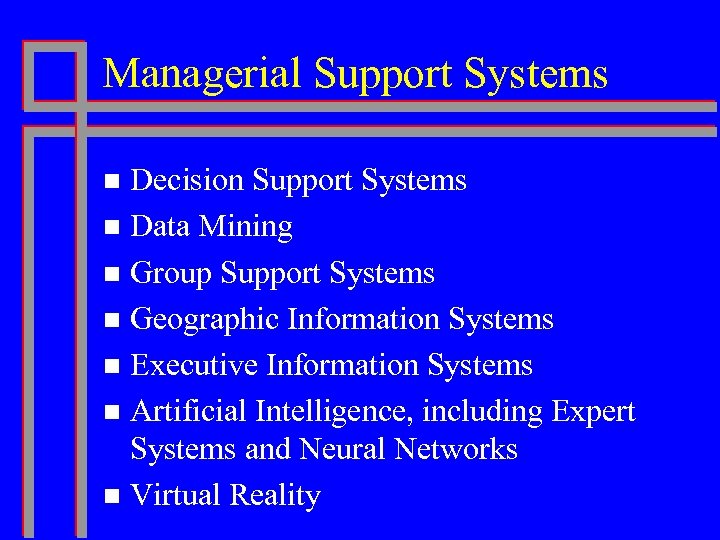 Managerial Support Systems Decision Support Systems n Data Mining n Group Support Systems n
