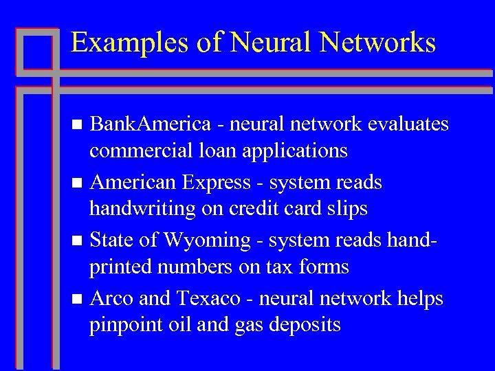 Examples of Neural Networks Bank. America - neural network evaluates commercial loan applications n