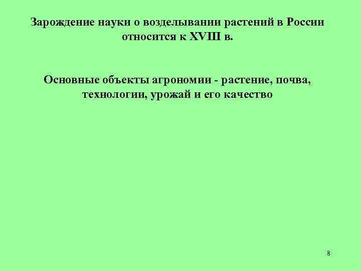 Зарождение науки о возделывании растений в России относится к XVIII в. Основные объекты агрономии