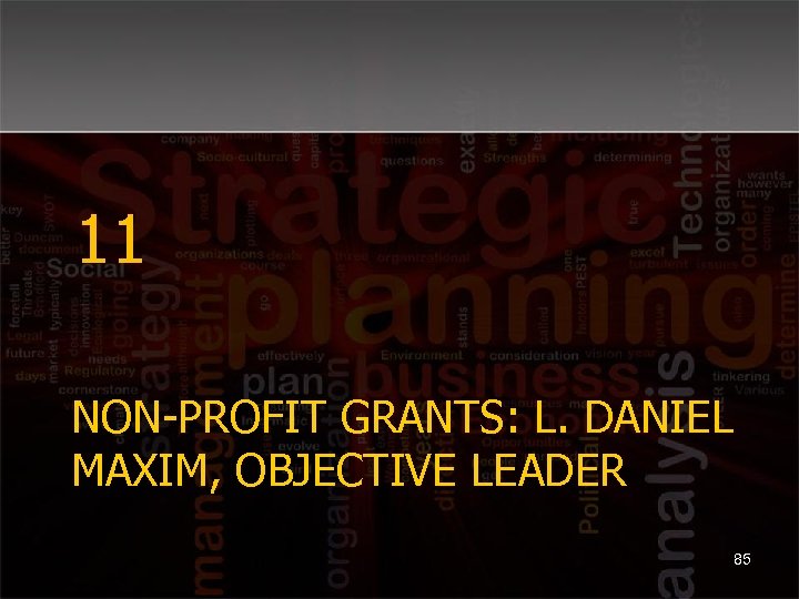 11 NON-PROFIT GRANTS: L. DANIEL MAXIM, OBJECTIVE LEADER 85 