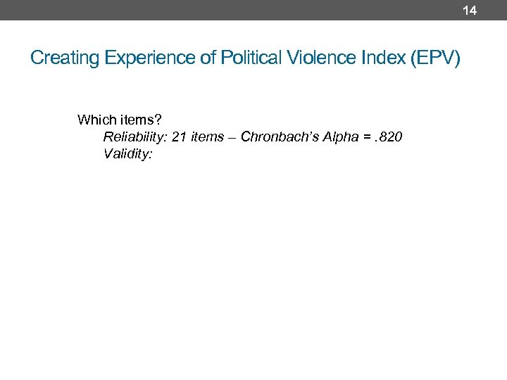 14 Creating Experience of Political Violence Index (EPV) Which items? Reliability: 21 items –