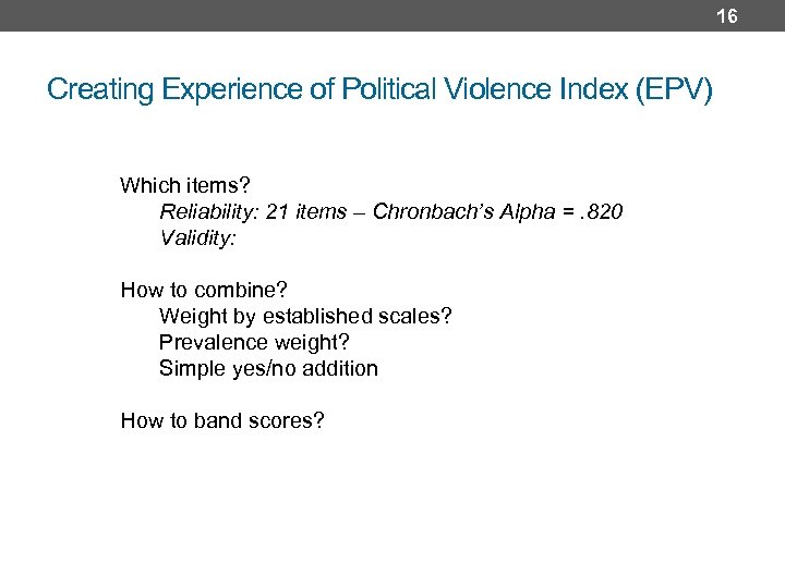 16 Creating Experience of Political Violence Index (EPV) Which items? Reliability: 21 items –