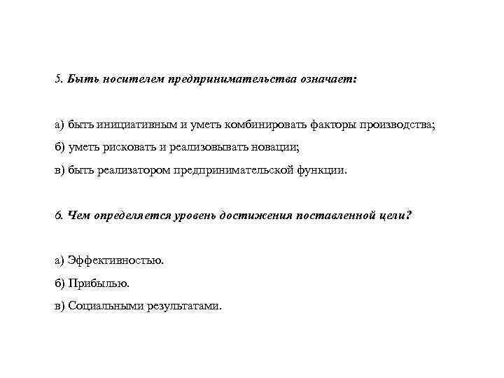 5. Быть носителем предпринимательства означает: а) быть инициативным и уметь комбинировать факторы производства; б)