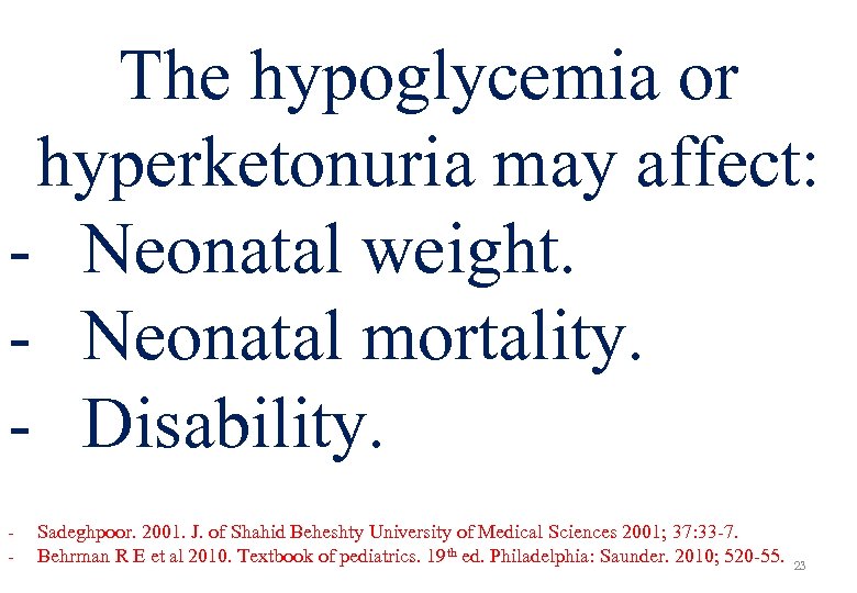 The hypoglycemia or hyperketonuria may affect: - Neonatal weight. - Neonatal mortality. - Disability.