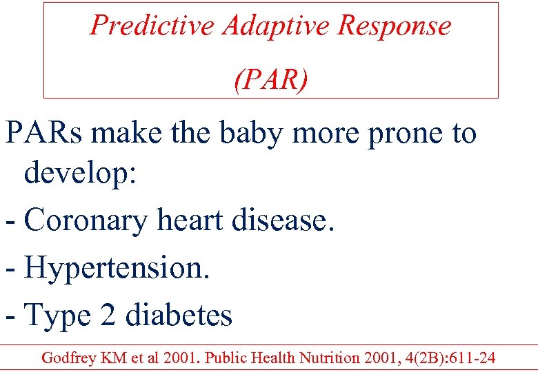 Predictive Adaptive Response (PAR) PARs make the baby more prone to develop: - Coronary