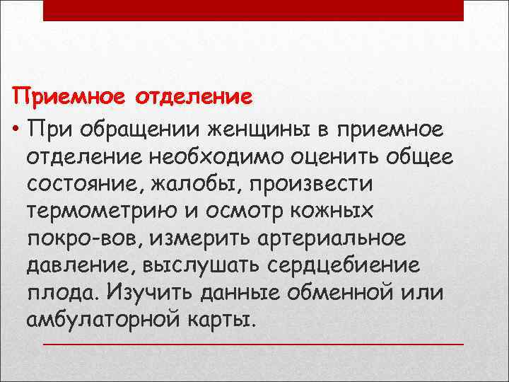 Приемное отделение • При обращении женщины в приемное отделение необходимо оценить общее состояние, жалобы,