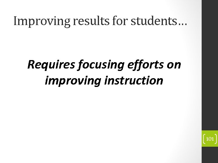 Improving results for students… Requires focusing efforts on improving instruction 101 