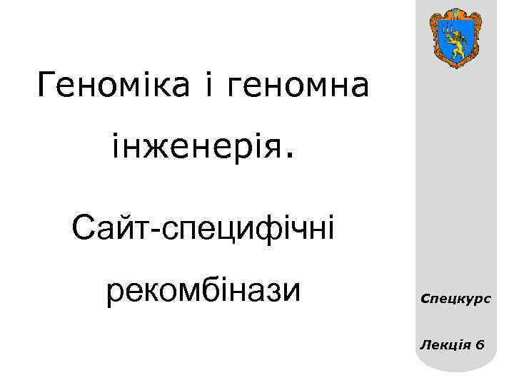 Геноміка і геномна інженерія. Сайт-специфічні рекомбінази Спецкурс Лекція 6 