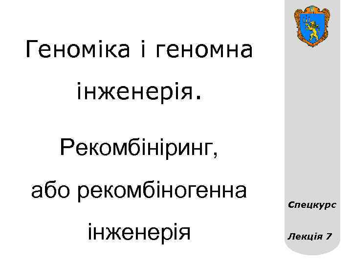 Геноміка і геномна інженерія. Рекомбініринг, або рекомбіногенна інженерія Спецкурс Лекція 7 