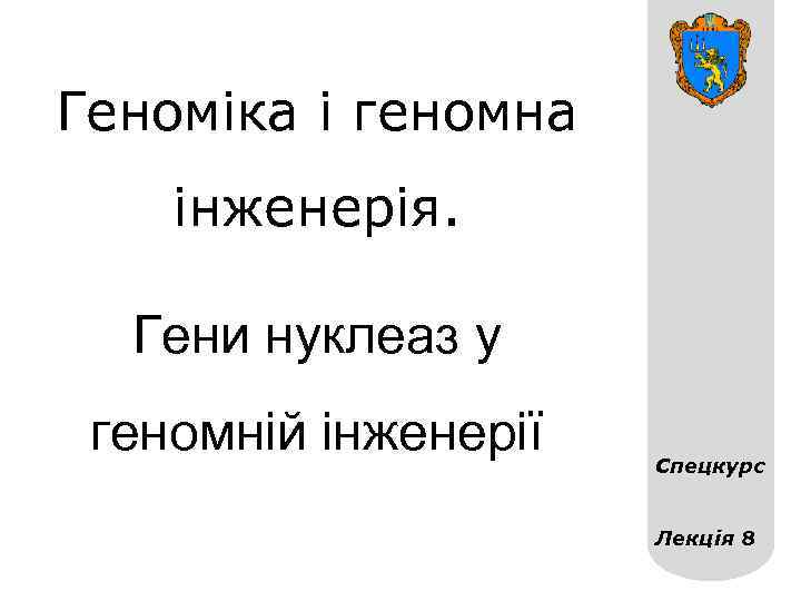 Геноміка і геномна інженерія. Гени нуклеаз у геномній інженерії Спецкурс Лекція 8 