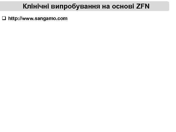 Клінічні випробування на основі ZFN q http: //www. sangamo. com 