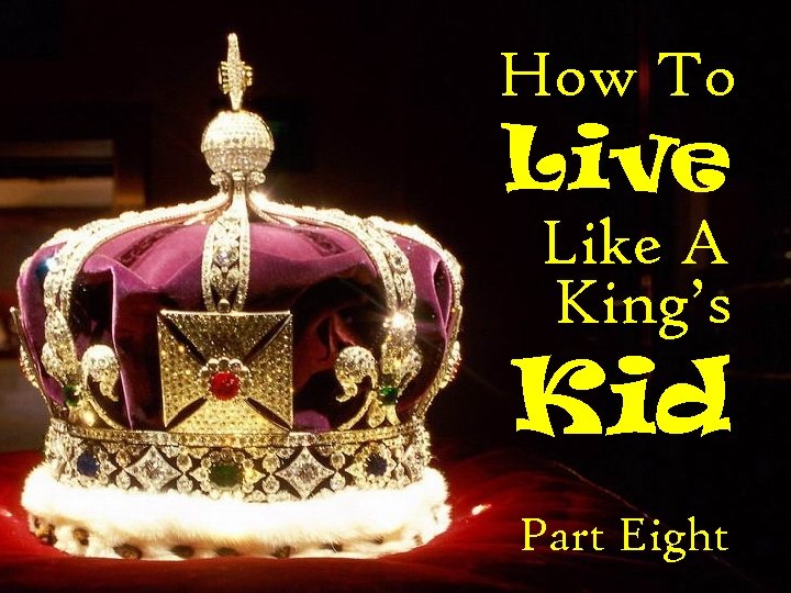 How To Live Like A King’s Kid Part Eight 