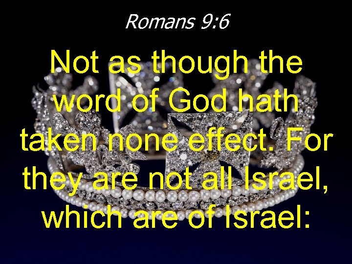 Romans 9: 6 Not as though the word of God hath taken none effect.