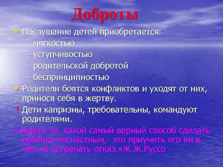 Доброты • Послушание детей приобретается: - мягкостью - уступчивостью - родительской добротой - беспринципностью