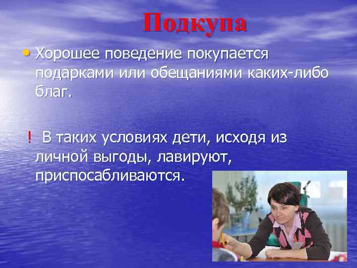 Подкупа • Хорошее поведение покупается подарками или обещаниями каких-либо благ. ! В таких условиях