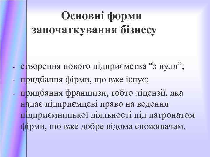  Основні форми започаткування бізнесу - створення нового підприємства “з нуля”; придбання фірми, що