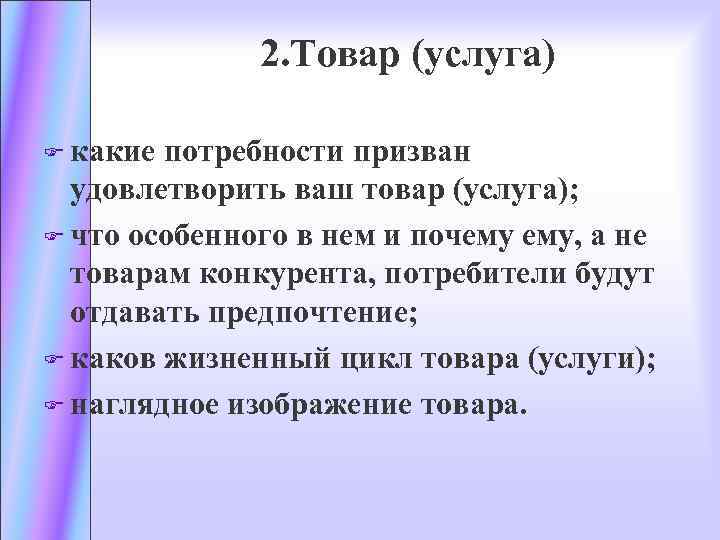 2. Товар (услуга) F какие потребности призван удовлетворить ваш товар (услуга); F что особенного