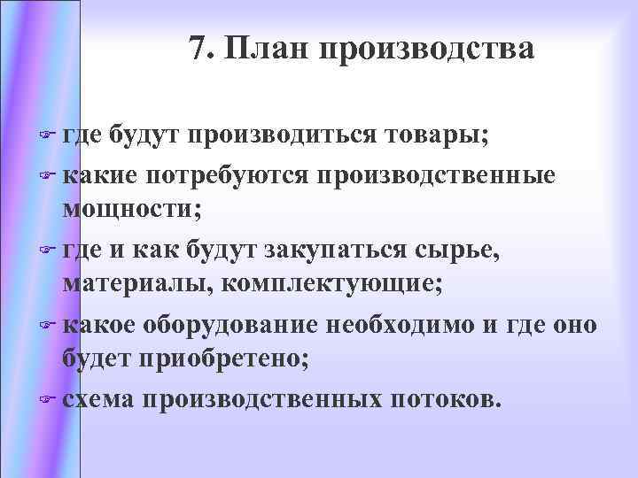 7. План производства F где будут производиться товары; F какие потребуются производственные мощности; F