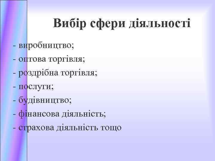 Вибір сфери діяльності - виробництво; - оптова торгівля; - роздрібна торгівля; - послуги; -
